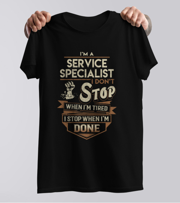I'm A Service Specialist I Don't Stop When I'm Tired I Stop When I'm Done T-Shirt