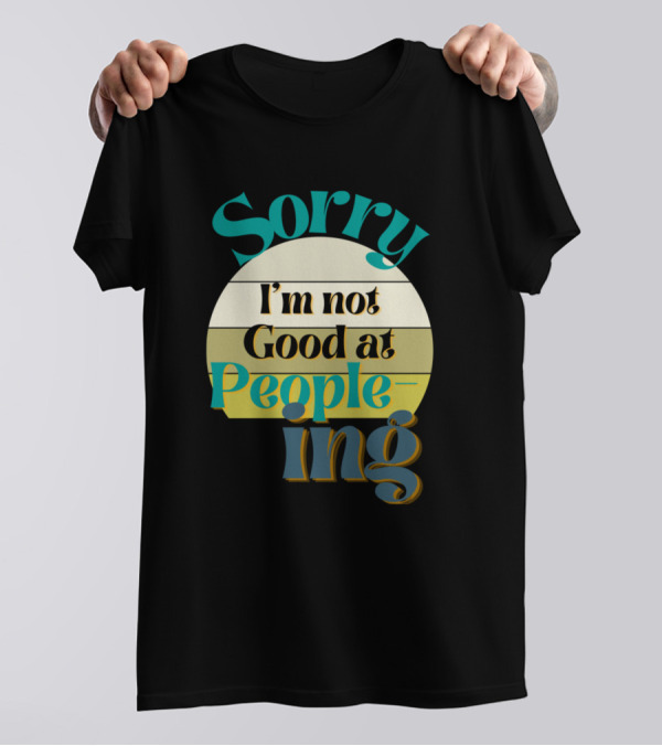 Sorry I'm Not Good At People Ing T-Shirt
