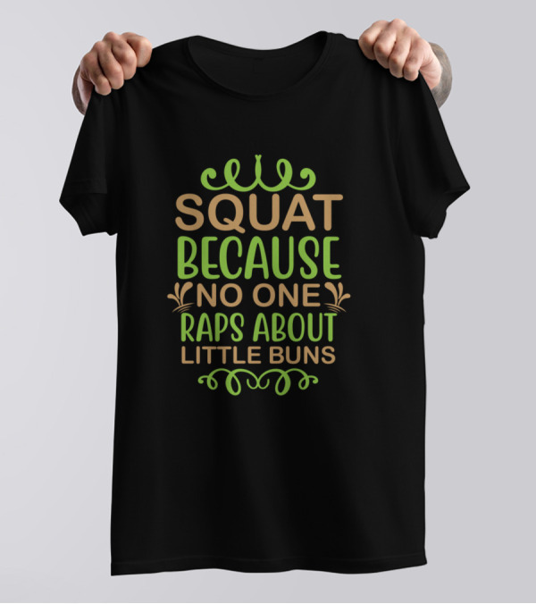 SQUAT BECAUSE NO ONE RAPS ABOUT LITTLE BUNS T-Shirt