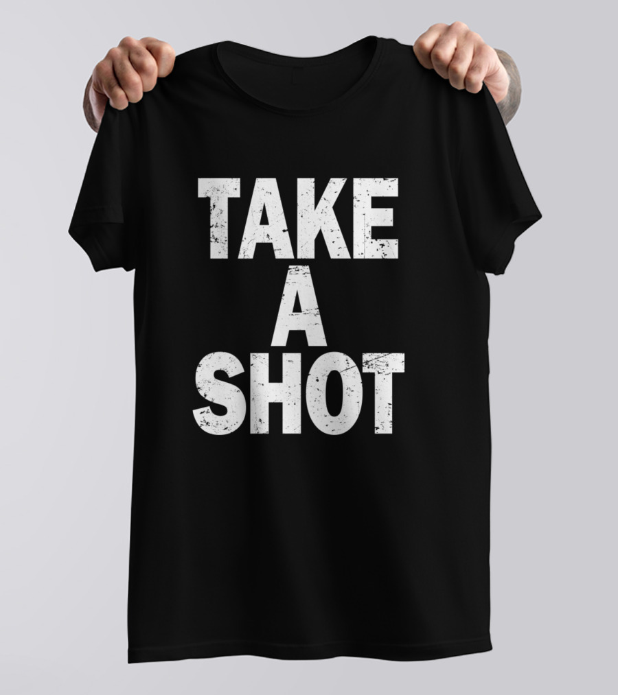 TAKE A SHOT T-Shirt