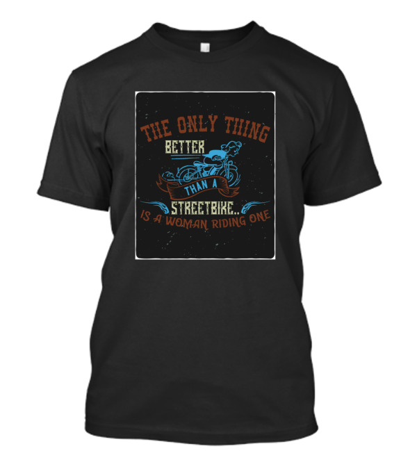 The Only Thing Better Than A Streetbike Is A Woman Riding One T-Shirt
