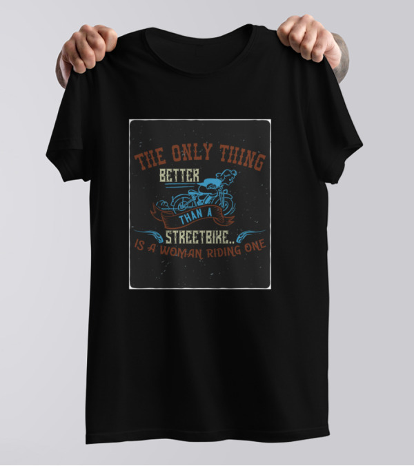 The Only Thing Better Than A Streetbike Is A Woman Riding One T-Shirt