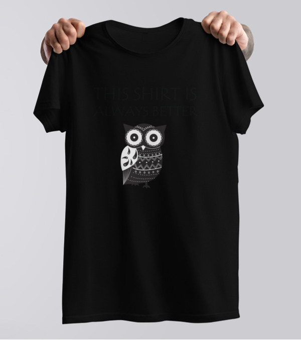 THIS SHIRT IS ALWAYS BETTER Owl T-Shirt
