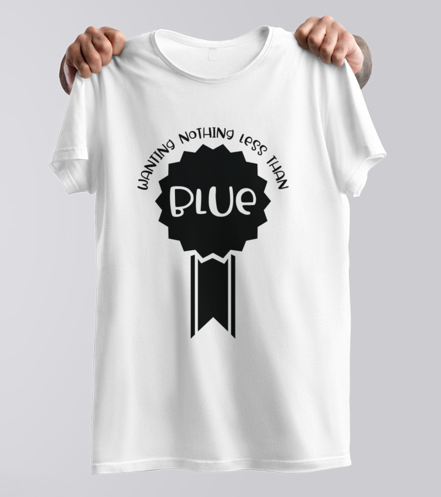 Wanting Nothing Less Than A Blue T-Shirt