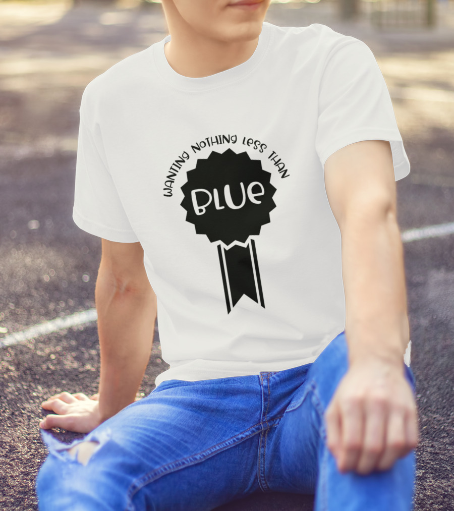 Wanting Nothing Less Than A Blue T-Shirt