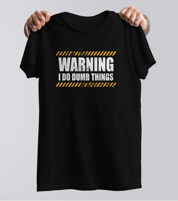Warning I Do Dumb Things Funny Stupid Caution Sign T-Shirt
