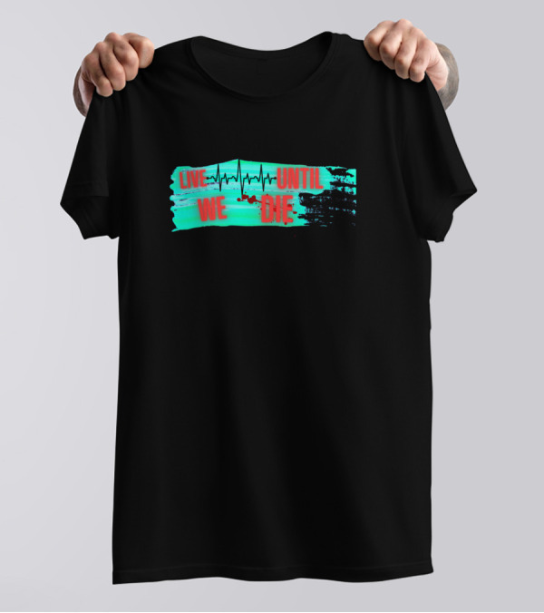 Live We Die Heartbeat Until T-Shirt