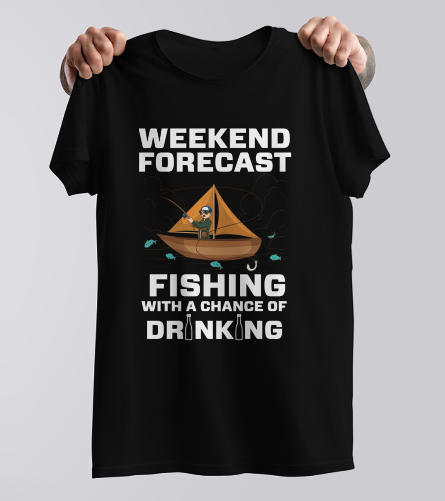 Weekend Forecast Fishing With A Chance Of Drinking And Boat Adventure T-Shirt