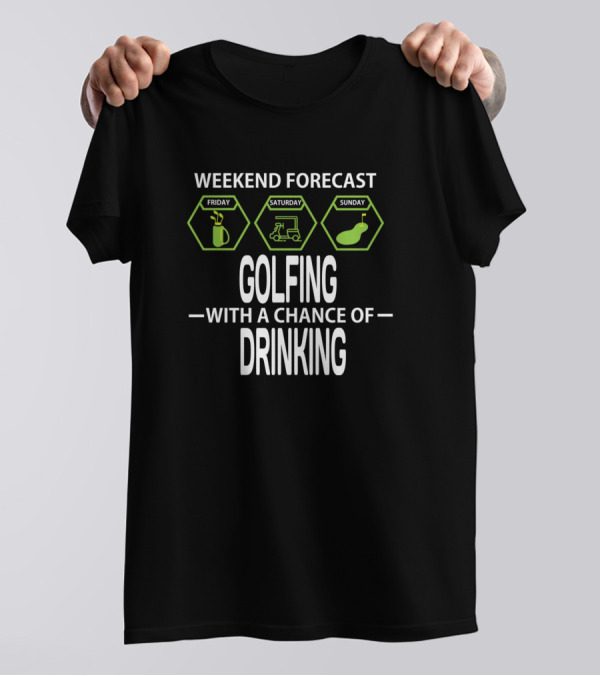 Weekend Forecast Friday Saturday Sunday Golfing With A Chance Of Drinking T-Shirt