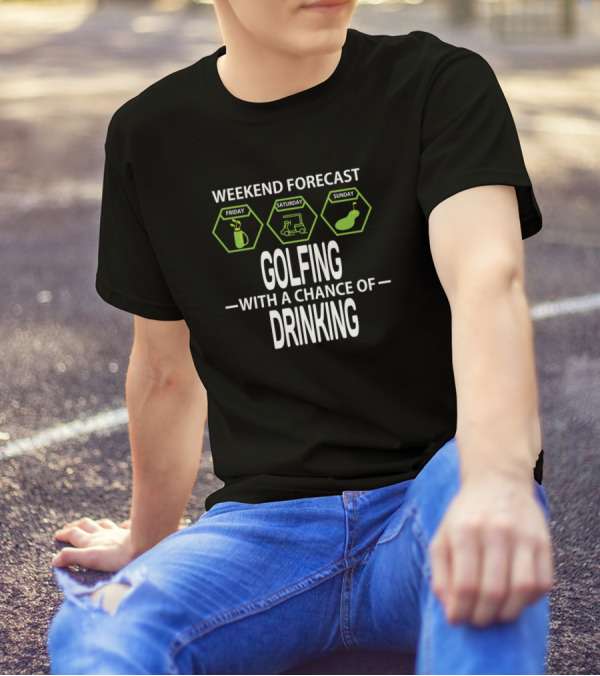 Weekend Forecast Friday Saturday Sunday Golfing With A Chance Of Drinking T-Shirt