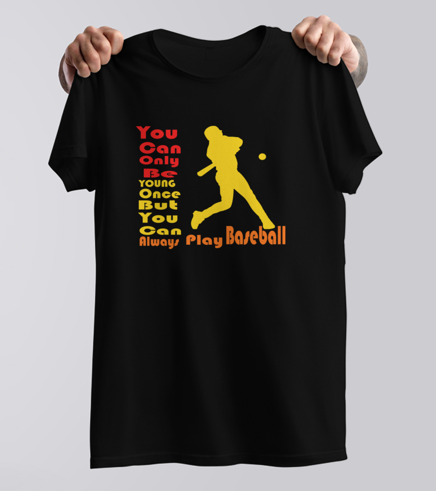 You Can Only Be Young Once But You Can Always Play Baseball T-Shirt