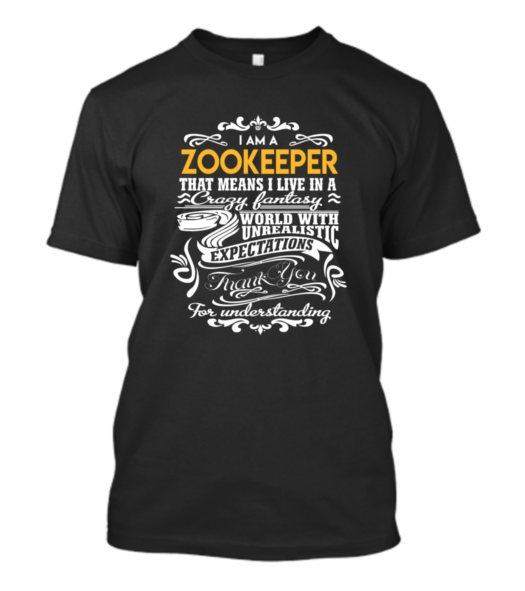 I Am A Zookeeper That Means I Live In A Crazy Fantasy World With Unrealistic Expectations Thank You For Understanding T-Shirt