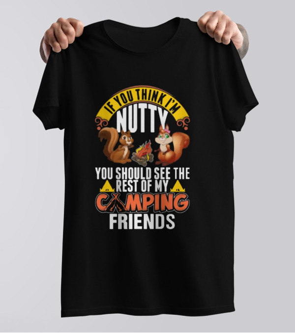 If You Think I'm Nutty You Should See The Rest Of My Camping Friends Squirrels Campfire T-Shirt
