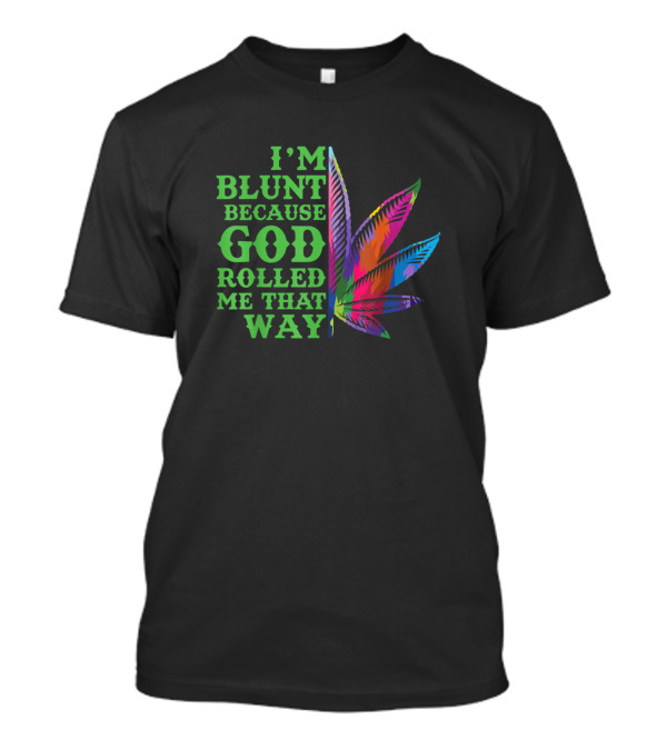 I’m Blunt Because God Rolled Me That Way Colorful Leaf T-Shirt