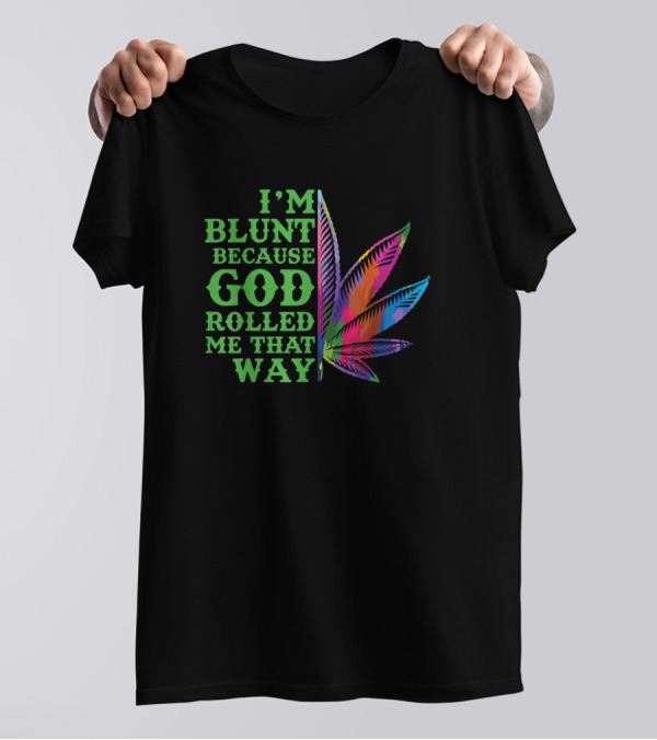 I’m Blunt Because God Rolled Me That Way Colorful Leaf T-Shirt