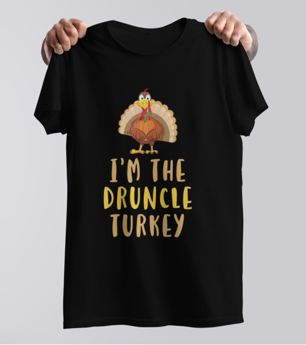 I'm The Druncle Turkey Family Drunk Uncle Thanksgiving T-Shirt