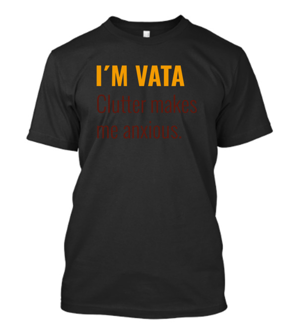 I'M VATA Clutter Makes Me Anxious T-Shirt