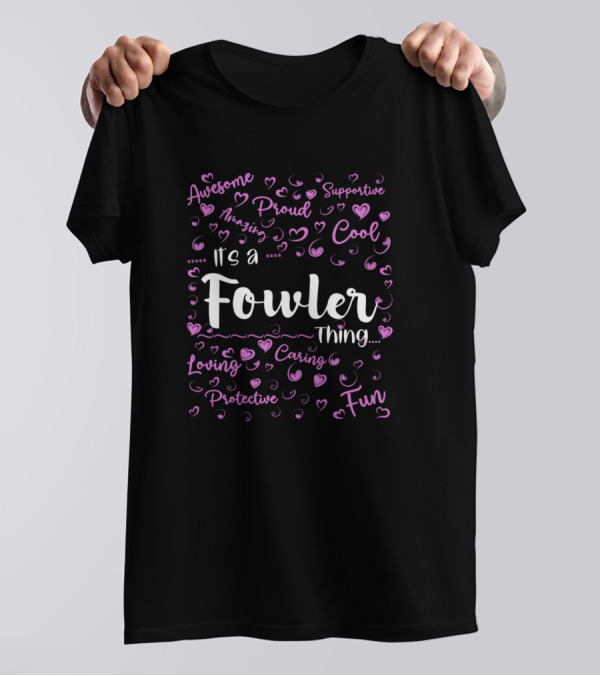 It's A Fowler Thing Awesome Proud Amazing Supportive Cool Loving Caring Protective Fun T-Shirt