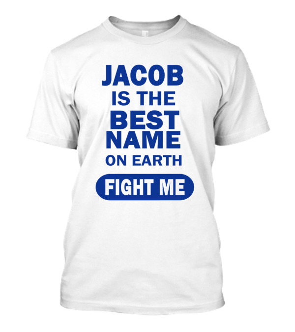 Jacob Is The Best Name On Earth Fight Me T-Shirt