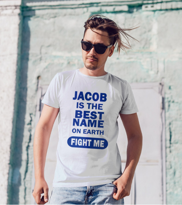 Jacob Is The Best Name On Earth Fight Me T-Shirt