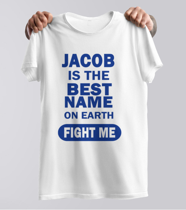 Jacob Is The Best Name On Earth Fight Me T-Shirt