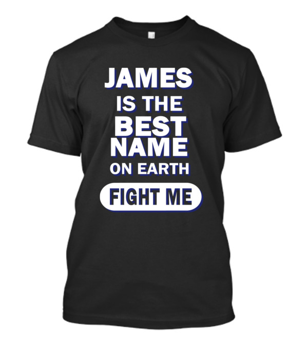 James Is The Best Name On Earth Fight Me T-Shirt