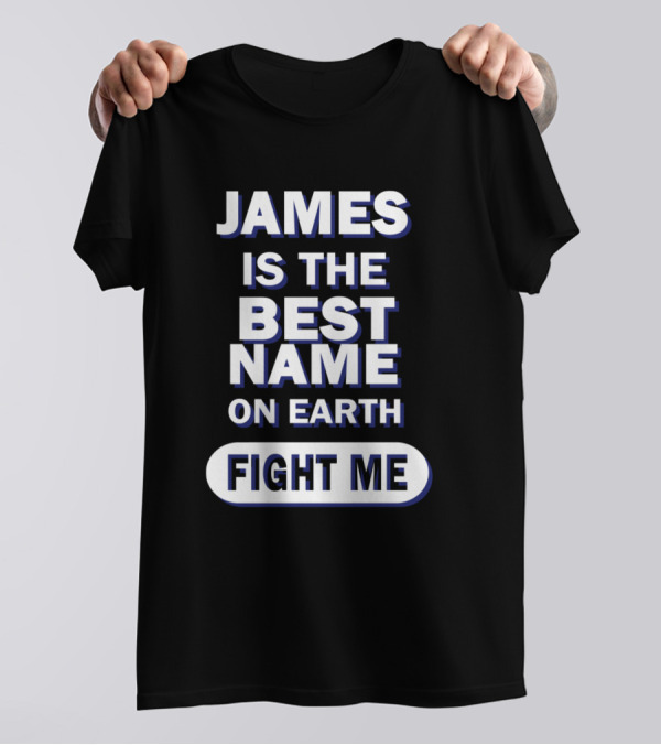 James Is The Best Name On Earth Fight Me T-Shirt