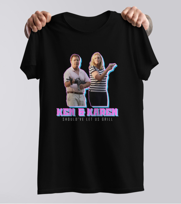 Ken And Karen Should've Let Us Grill T-Shirt