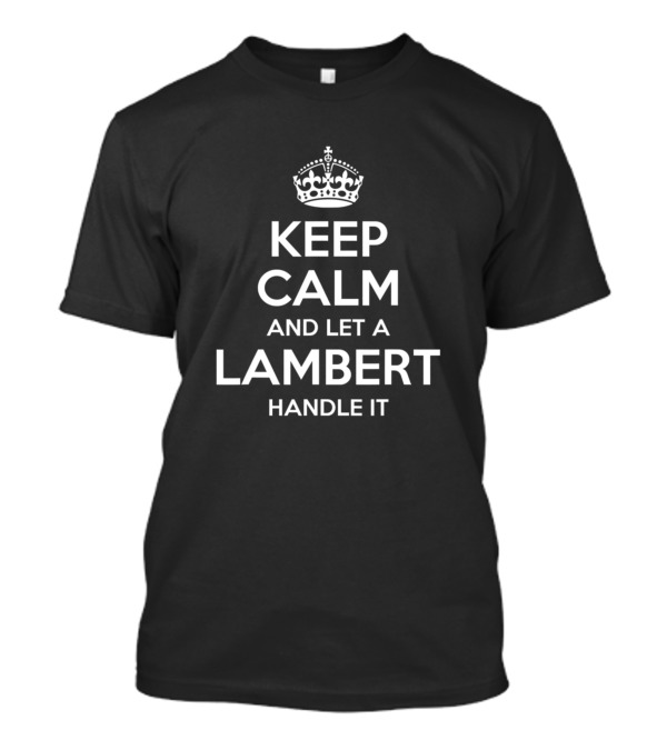 Keep Calm And Let A Lambert Handle It Funny Surname Family Tree Birthday Reunion T-Shirt