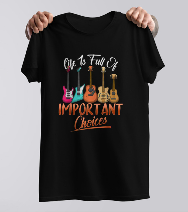 Life Is Full Of Important Choices Funny Guitar Collection T-Shirt