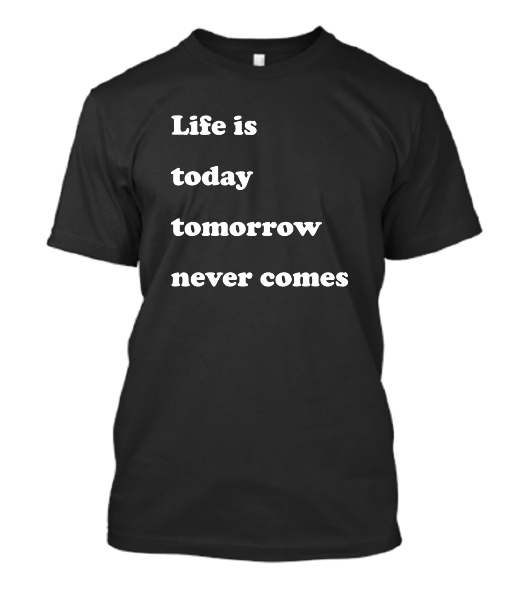 Life Is Today Tomorrow Never Comes T-Shirt