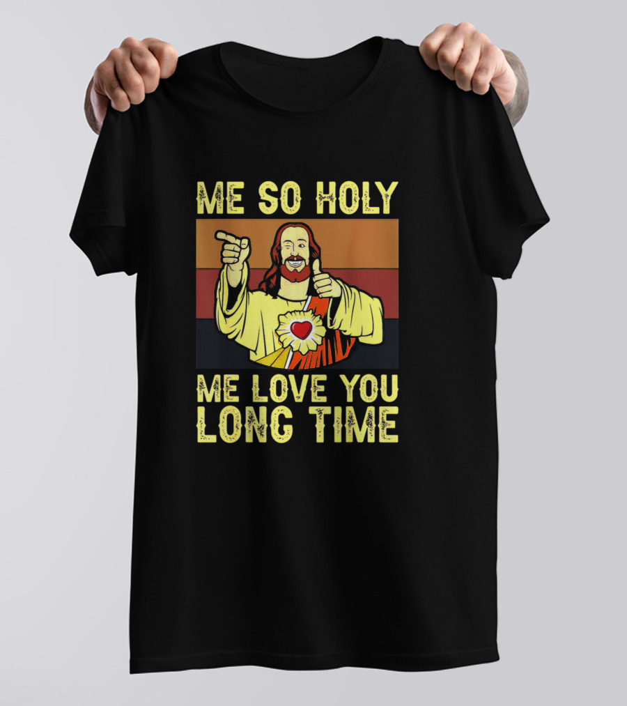 Me So Holy Me Love You Long Time Christian Jesus T-Shirt