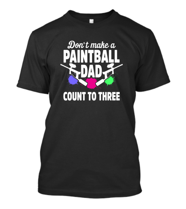 Don't Make A Paintball Dad Count To Three Paintball Player Woodsball T-Shirt