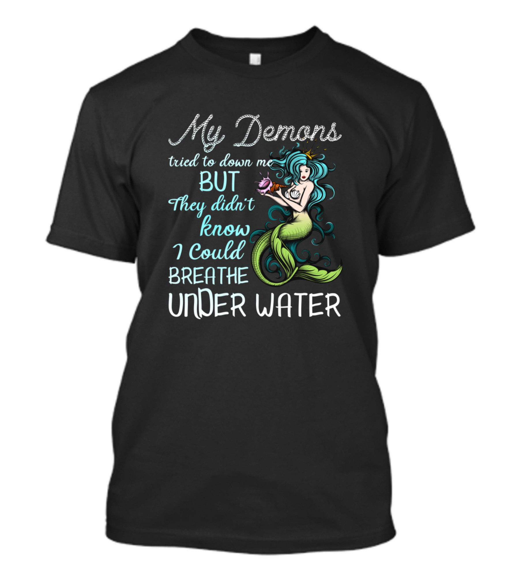 My Demons Tried To Drown Me But They Didn't Know I Could Breathe Under Water Mermaid T-Shirt