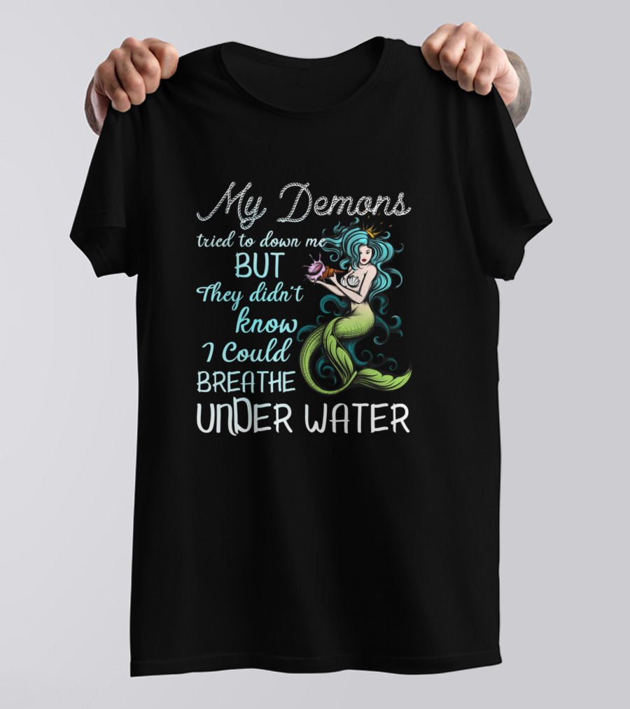 My Demons Tried To Drown Me But They Didn't Know I Could Breathe Under Water Mermaid T-Shirt