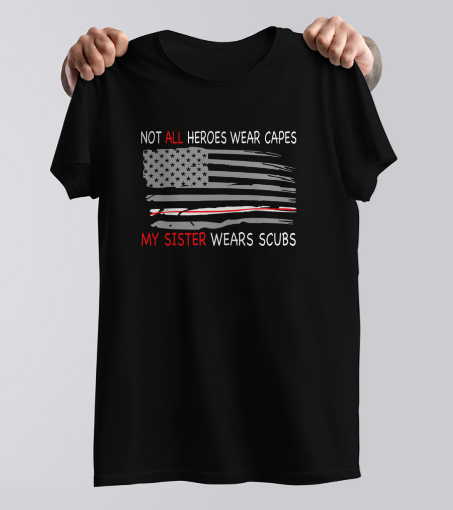 Not All Heroes Wear Capes My Sister Wears Scrubs Flag T-Shirt