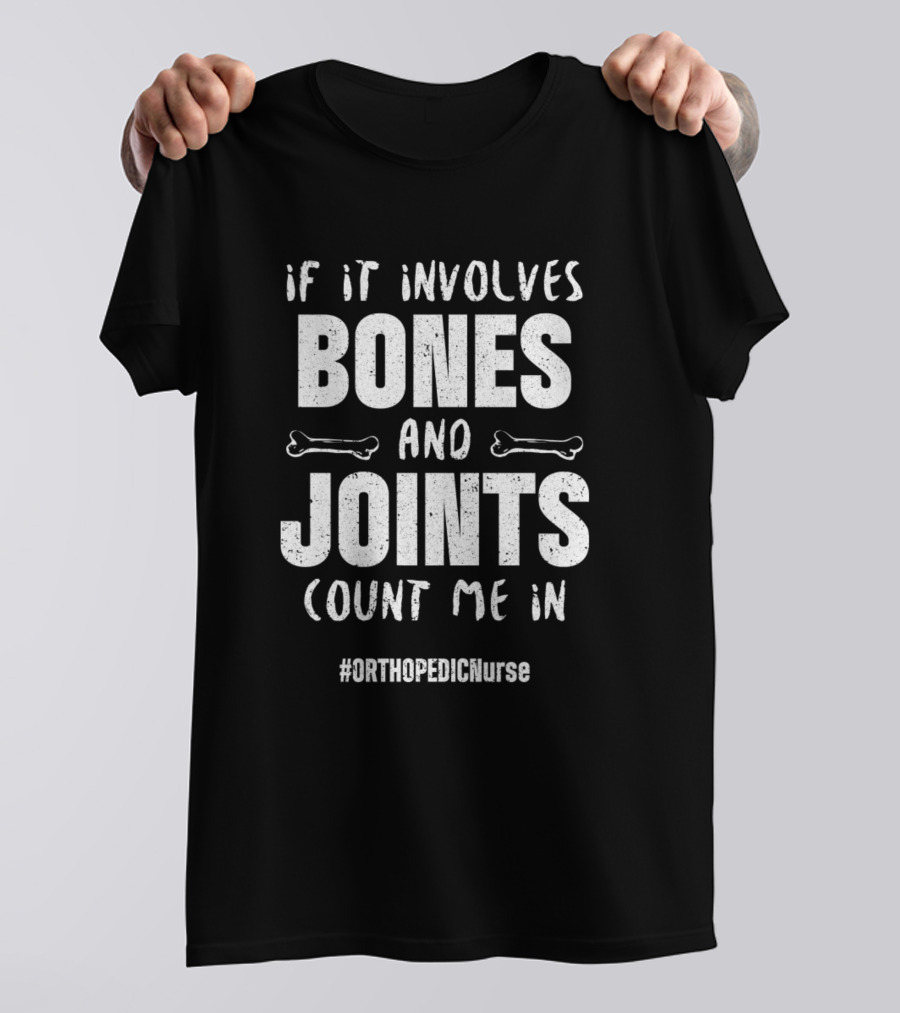 If It Involves Bones And Joints Count Me In Orthopedic Nurse Ortho Nursing RN Product T-Shirt