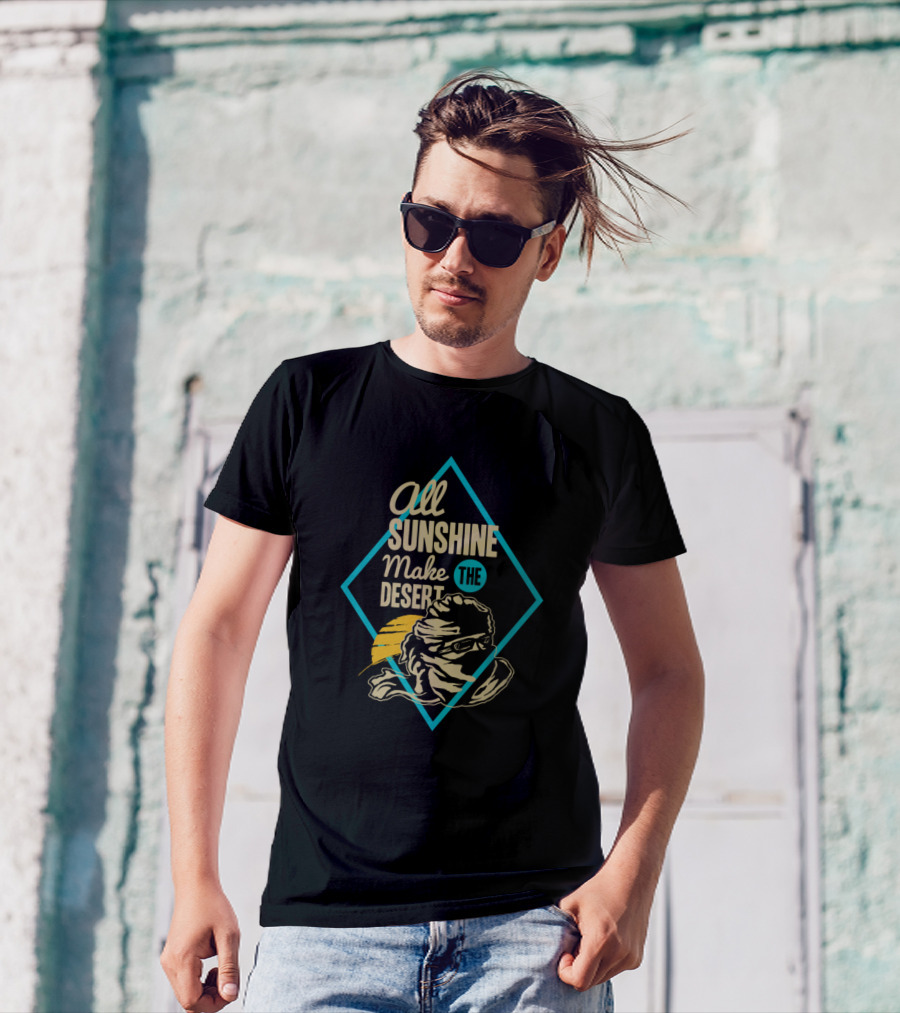 All Sunshine Make The Desert T-Shirt