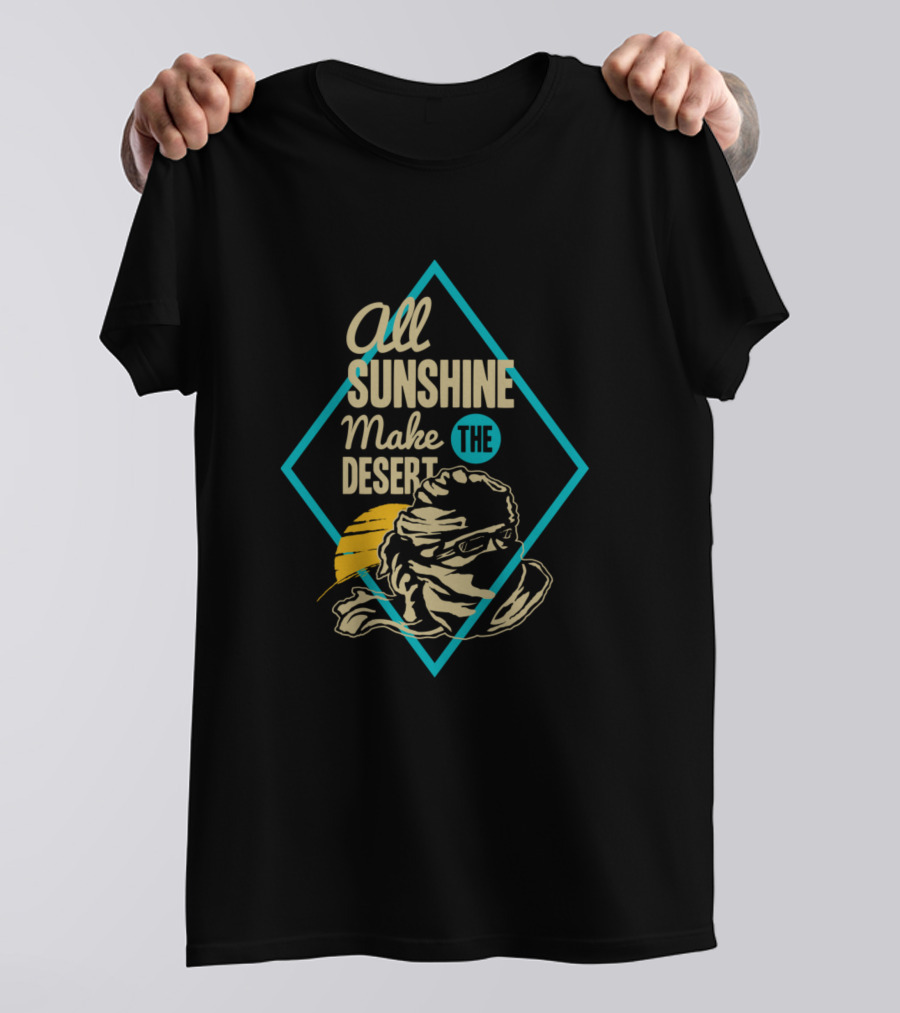 All Sunshine Make The Desert T-Shirt