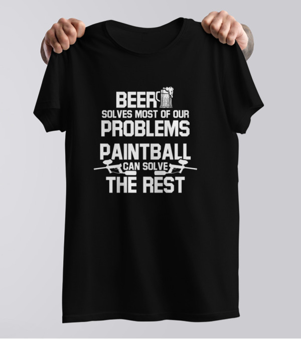 Beer Solves Most Problems Paintball Can Solve The Rest T-Shirt