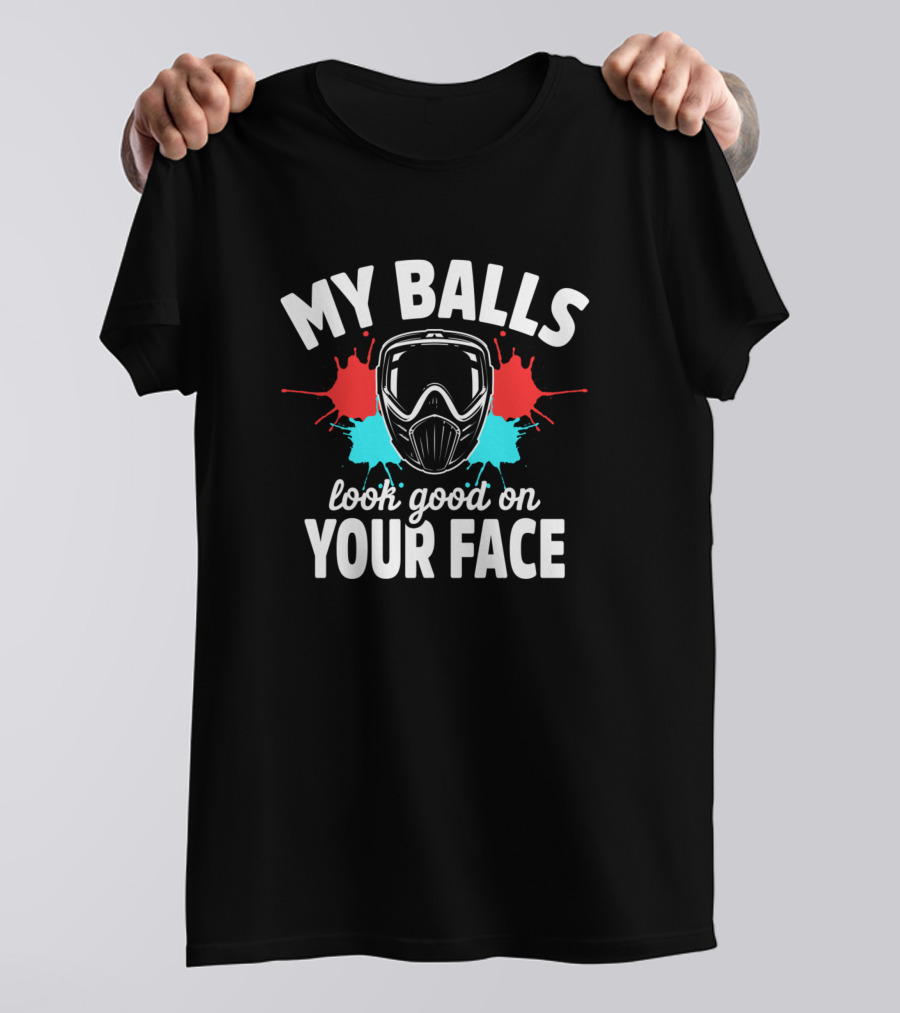 My Balls Look Good On Your Face Paintball Player Face Woodsball Paintballer Team T-Shirt
