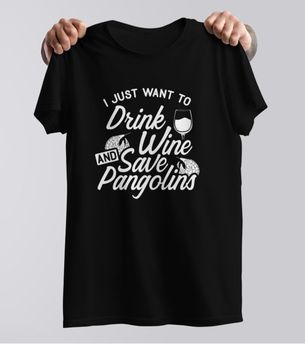 I Just Want To Drink Wine And Save Pangolins T-Shirt