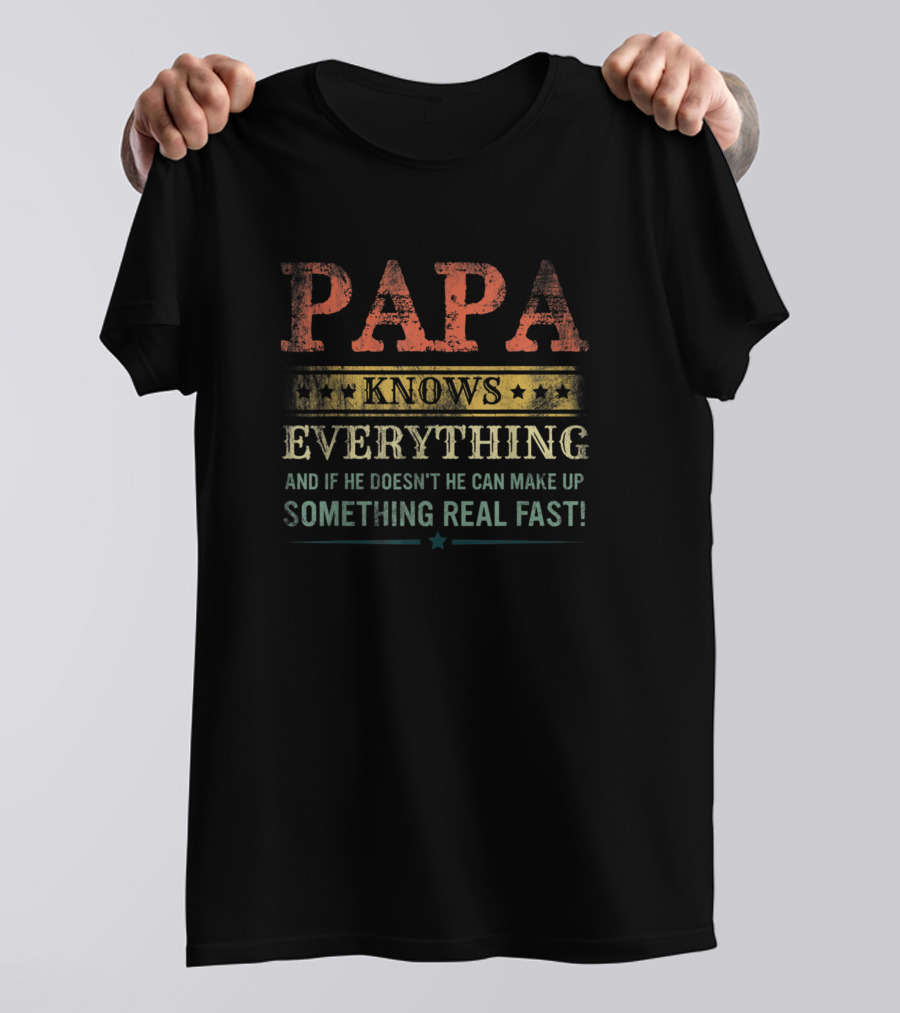 PAPA Knows Everything If He Doesn't He Can Make Up Something Real Fast T-Shirt