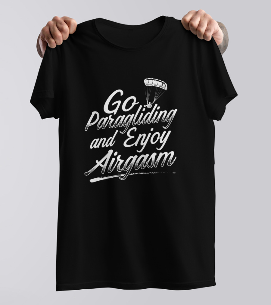 Go Paragliding And Enjoy Airgasm Paraglider Funny Paragliding Paramotor T-Shirt