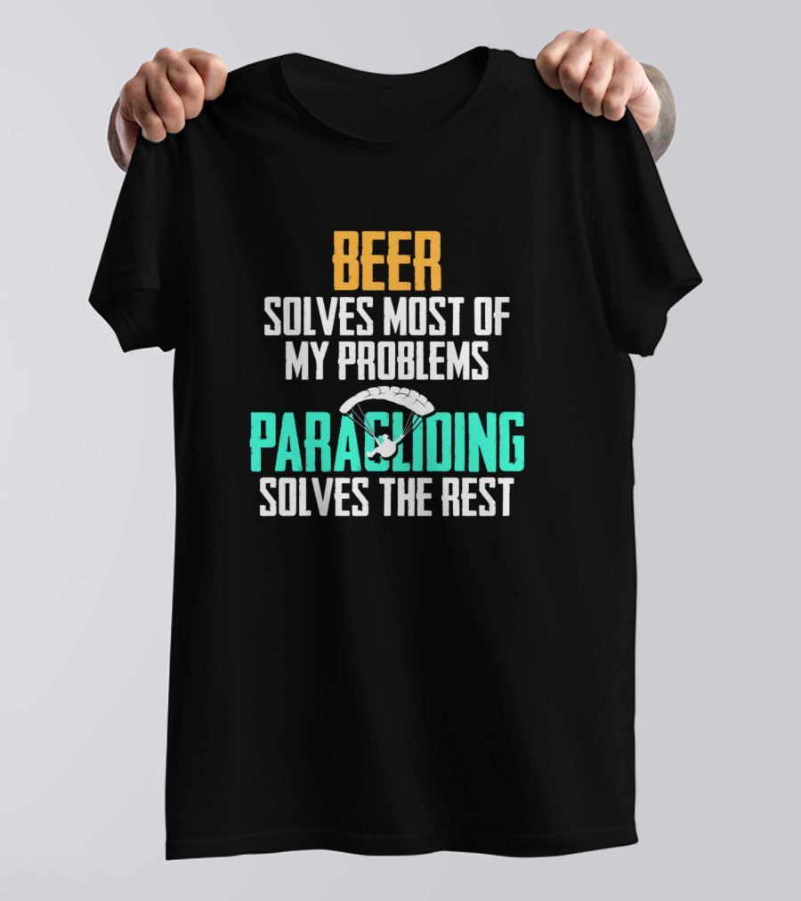 Beer Solves Most Of My Problems Paragliding Solves The Rest T-Shirt