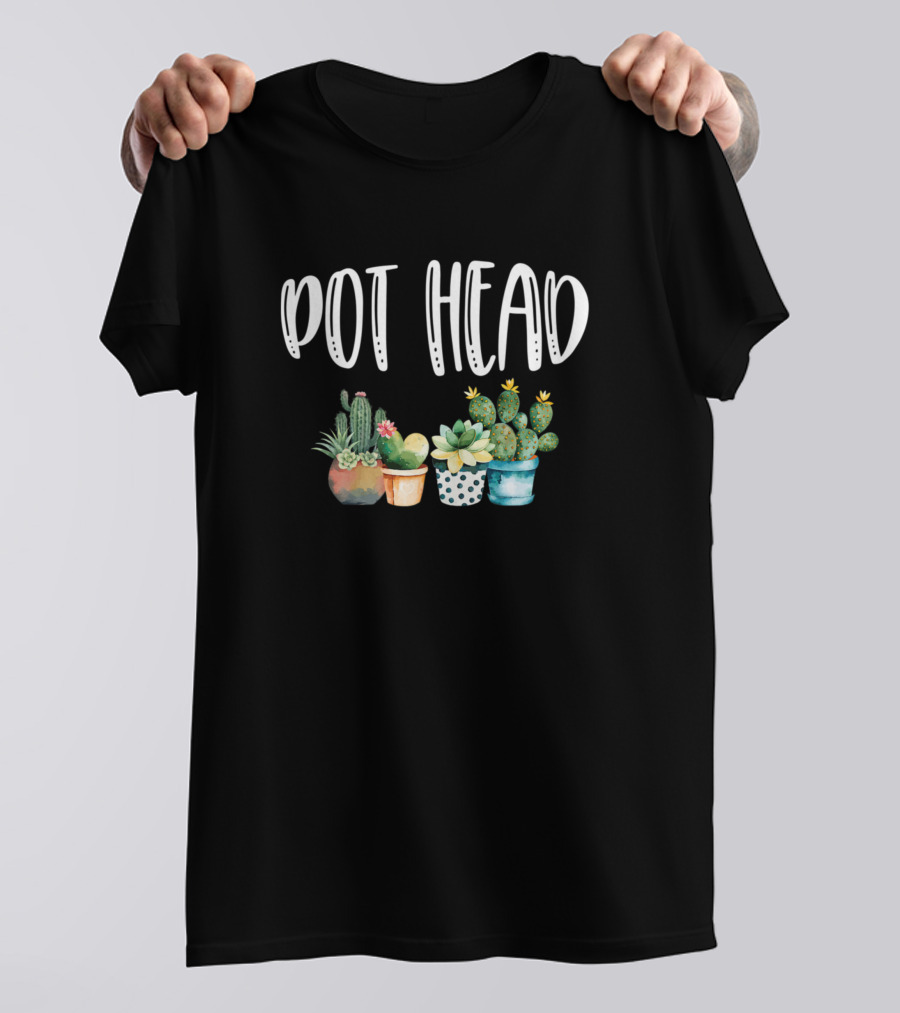Pot Head Cactus Gardening Plant Lover Pothead Gard Cacti Succulent Pots T-Shirt