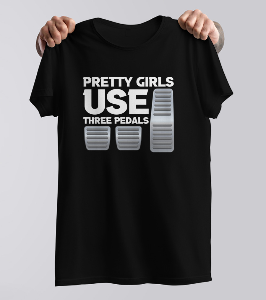 Pretty Girls Use Three Pedals Car Enthusiast Manual Shift T-Shirt