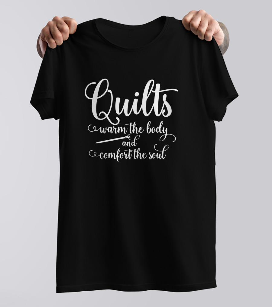 Quilts Warm The Body And Comfort The Soul T-Shirt