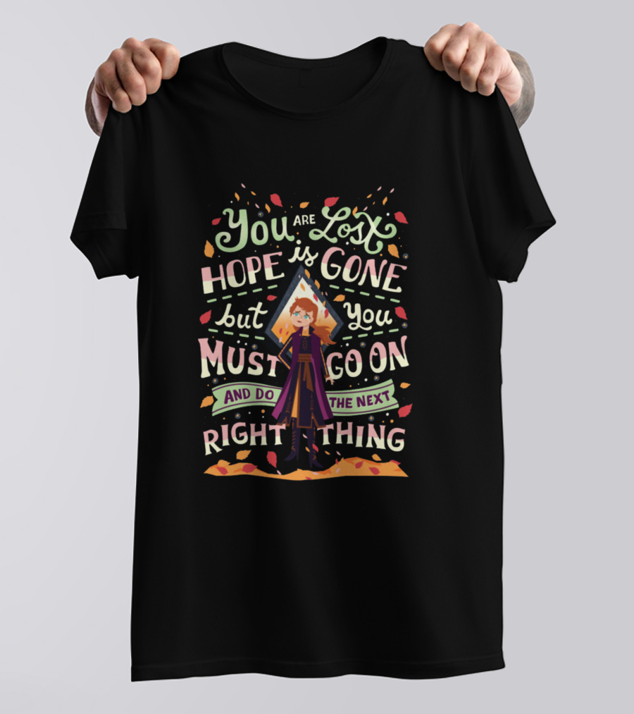 You Are Lost Hope Is Gone But You Must Go On And Do The Next Right Thing T-Shirt