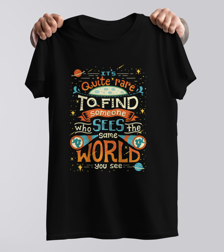 It's Quite Rare To Find Someone Who Sees The Same World You See T-Shirt